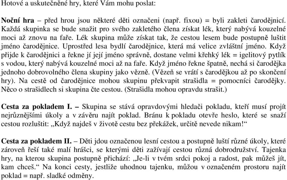 Uprostřed lesa bydlí čarodějnice, která má velice zvláštní jméno.