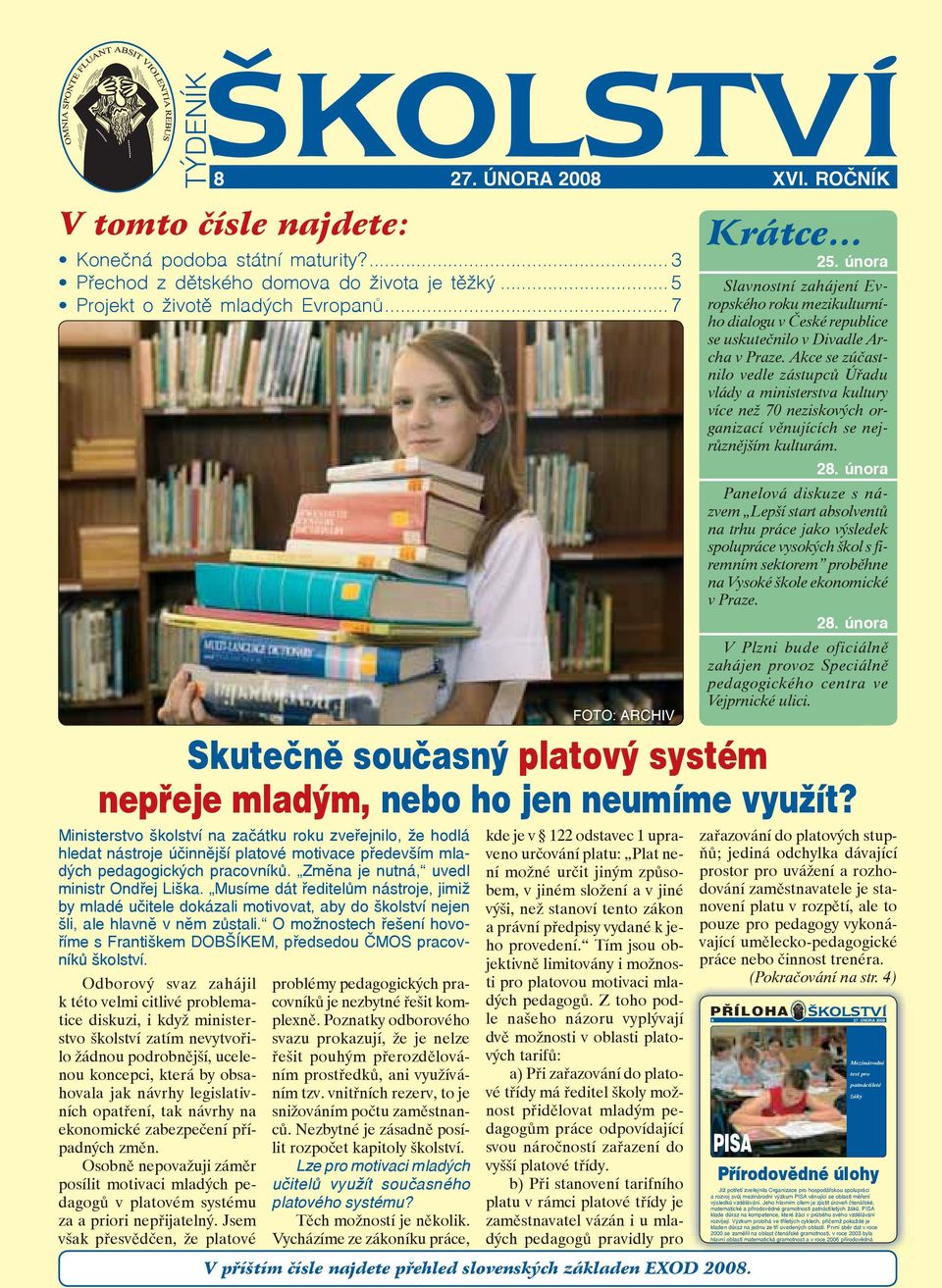 Jsem však přesvědčen, že platové 8 27. ÚNORA 2008 XVI. ROČNÍK V tomto čísle najdete: Konečná podoba státní maturity?... 3 Přechod z dětského domova do života je těžký.