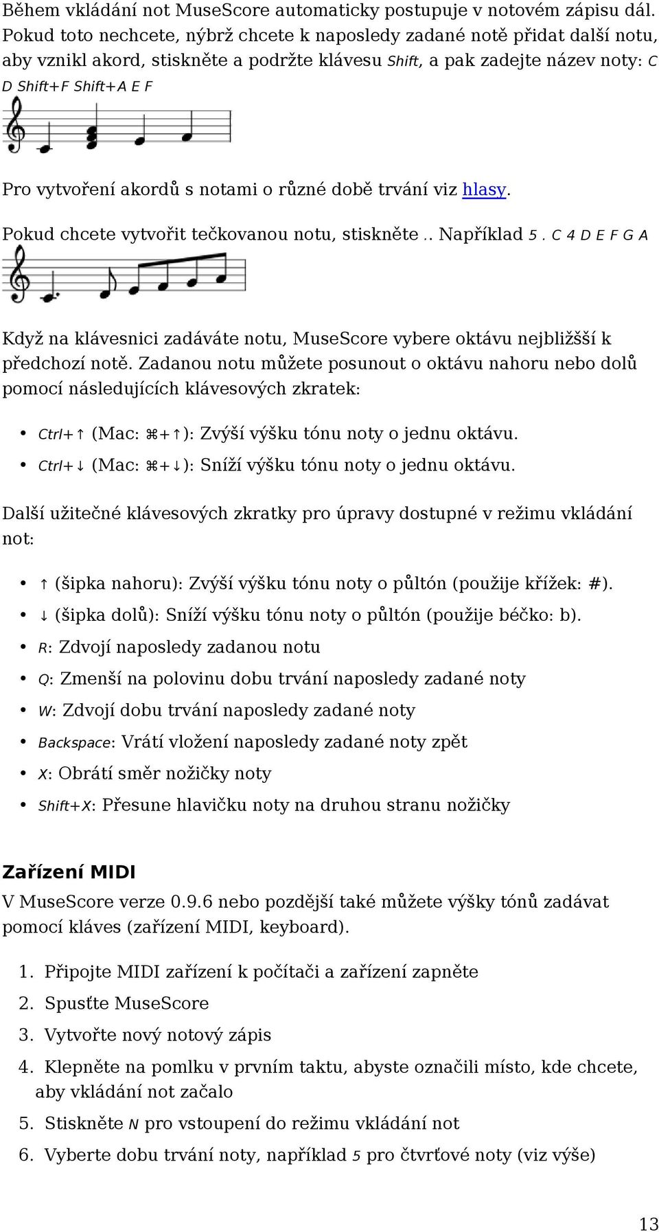 akordů s notami o různé době trvání viz hlasy. Pokud chcete vytvořit tečkovanou notu, stiskněte.. Například 5.