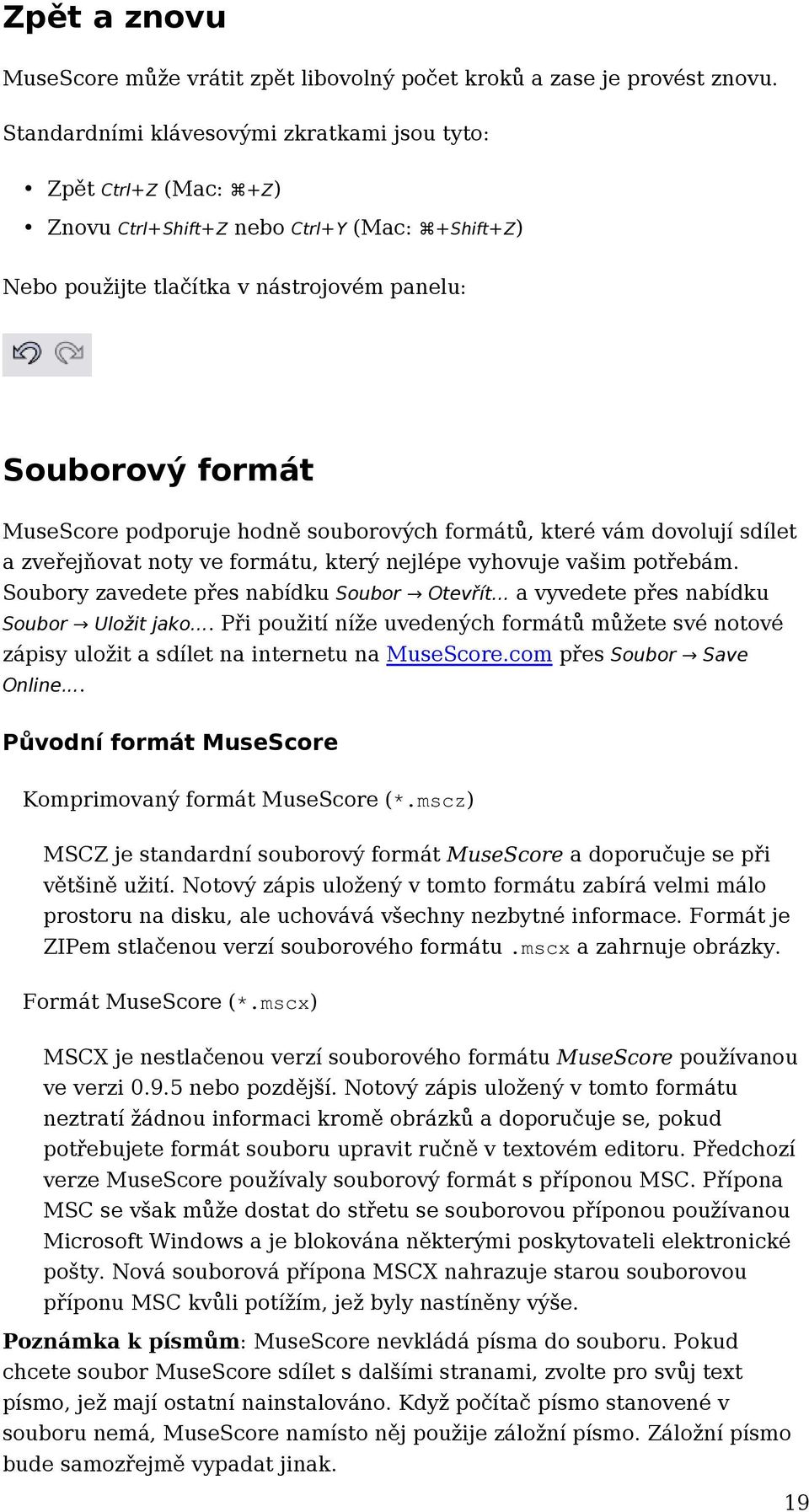 hodně souborových formátů, které vám dovolují sdílet a zveřejňovat noty ve formátu, který nejlépe vyhovuje vašim potřebám. Soubory zavedete přes nabídku Soubor Otevřít.