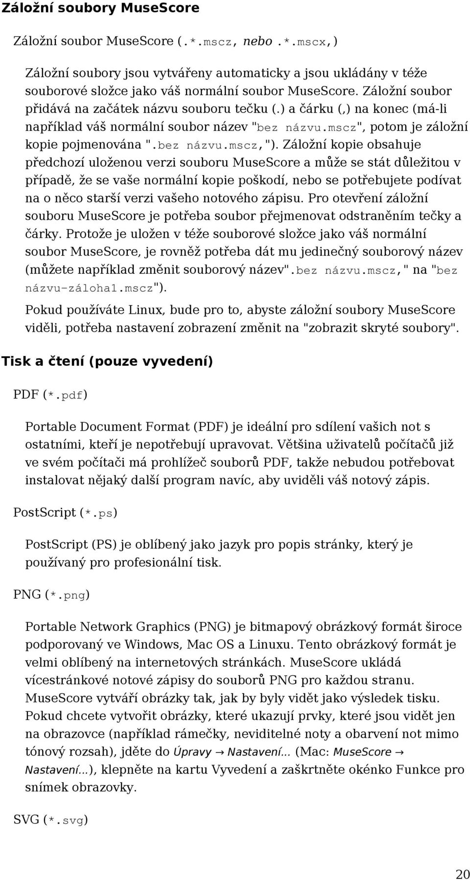 Záložní kopie obsahuje předchozí uloženou verzi souboru MuseScore a může se stát důležitou v případě, že se vaše normální kopie poškodí, nebo se potřebujete podívat na o něco starší verzi vašeho