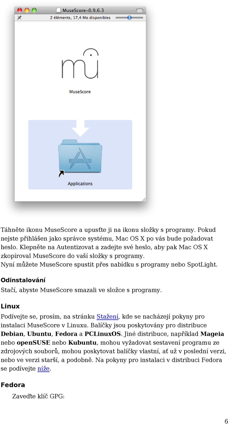 Odinstalování Stačí, abyste MuseScore smazali ve složce s programy. Linux Podívejte se, prosím, na stránku Stažení, kde se nacházejí pokyny pro instalaci MuseScore v Linuxu.