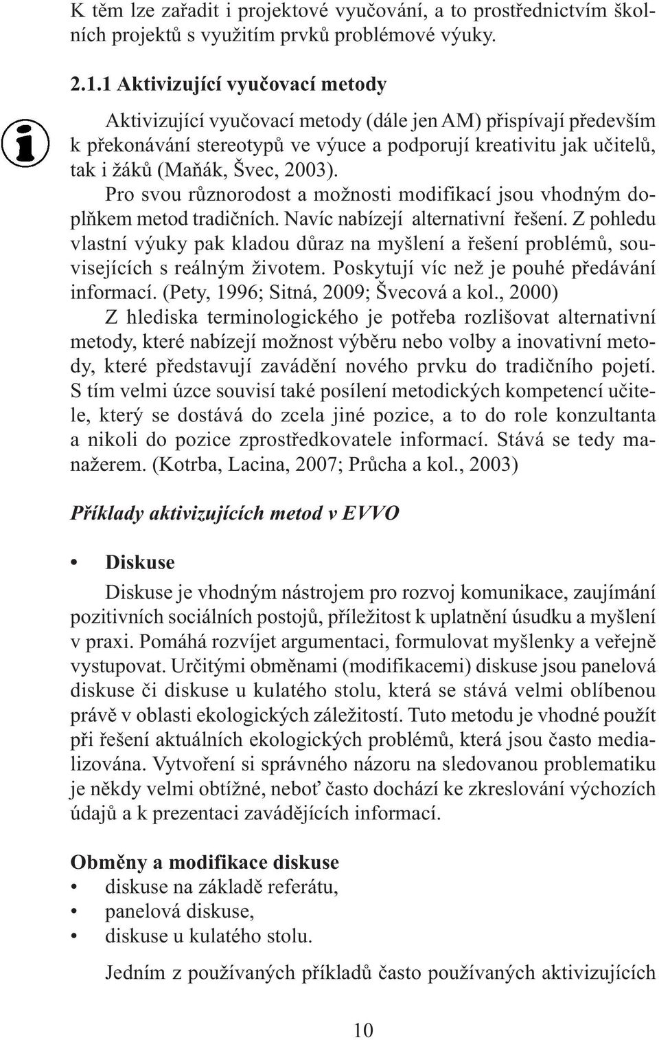 Pro svou různorodost a možnosti modifikací jsou vhodným doplňkem metod tradičních. Navíc nabízejí alternativní řešení.