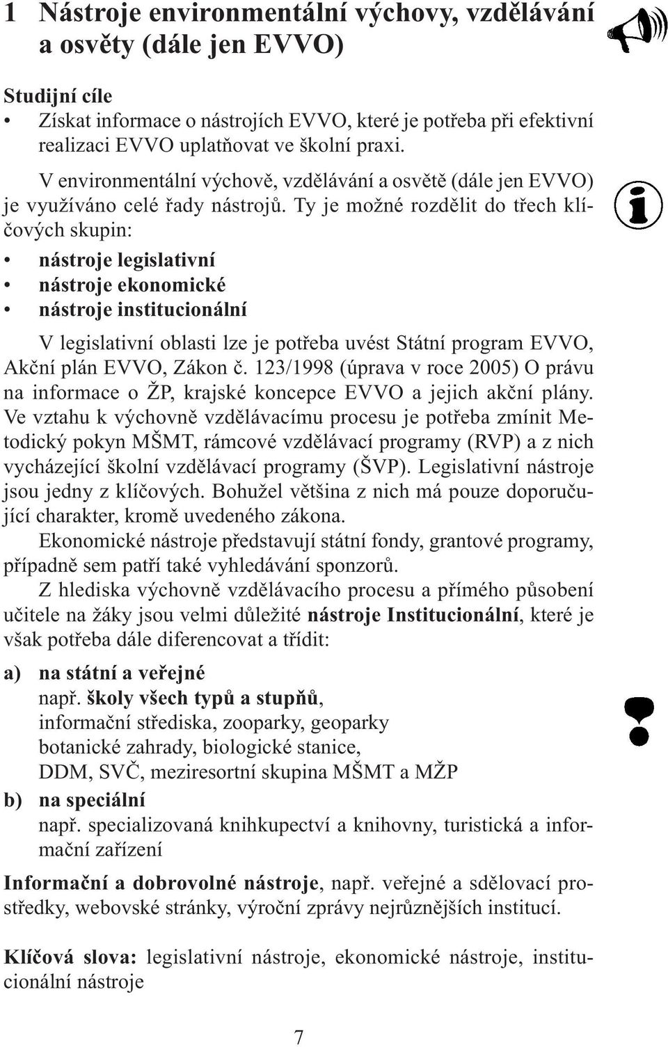 Ty je možné rozdělit do třech klíčových skupin: nástroje legislativní nástroje ekonomické nástroje institucionální V legislativní oblasti lze je potřeba uvést Státní program EVVO, Akční plán EVVO,