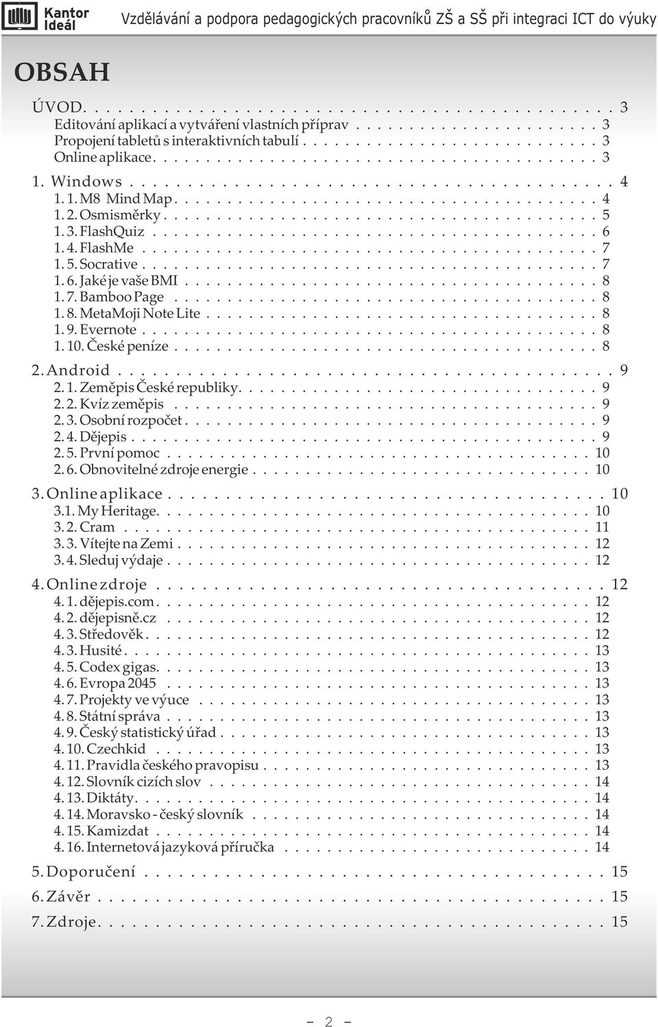 3. FlashQuiz.......................................... 6 1. 4. FlashMe........................................... 7 1. 5. Socrative........................................... 7 1. 6. Jaké je vaše BMI.