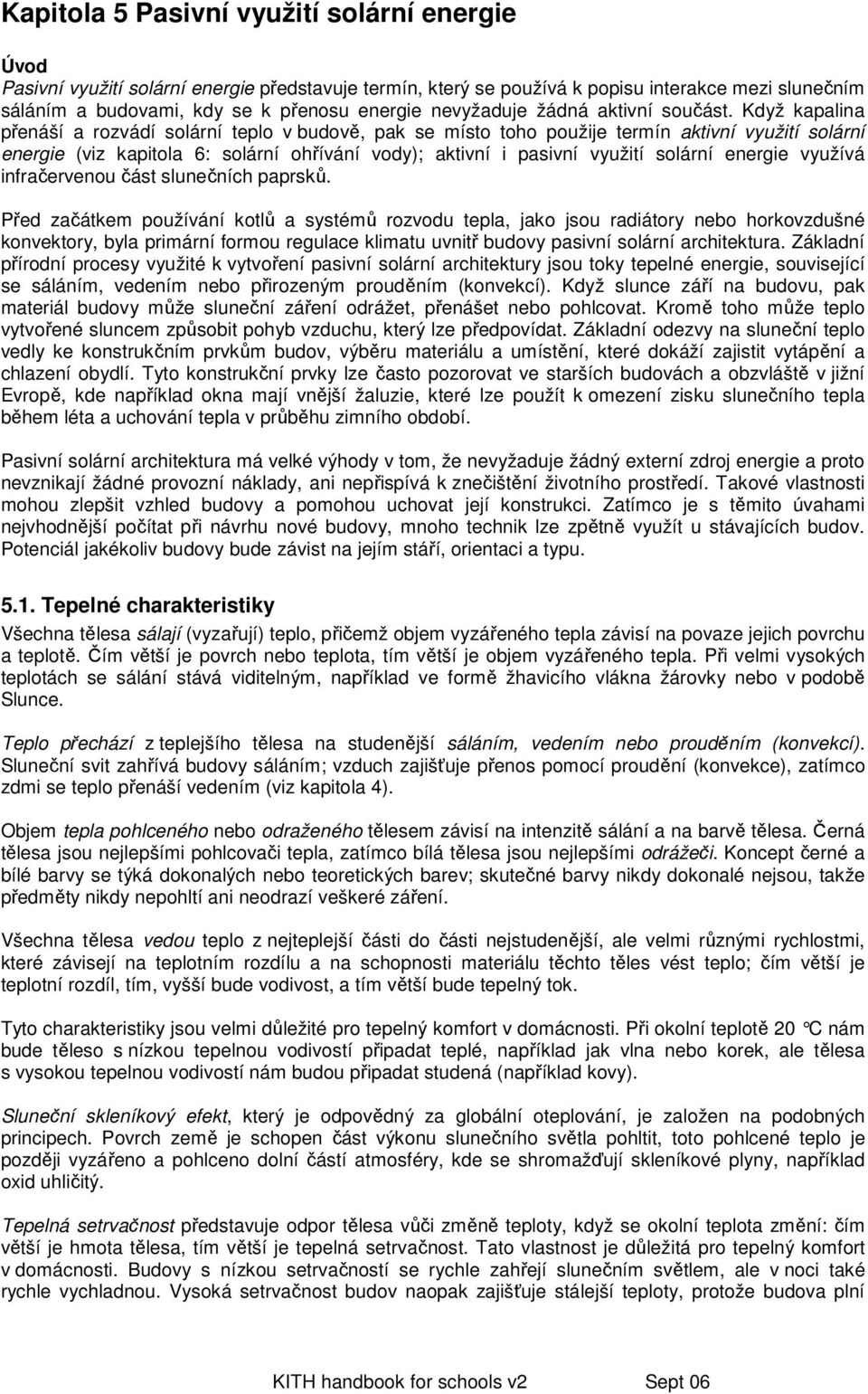 Když kapalina přenáší a rozvádí solární teplo v budově, pak se místo toho použije termín aktivní využití solární energie (viz kapitola 6: solární ohřívání vody); aktivní i pasivní využití solární