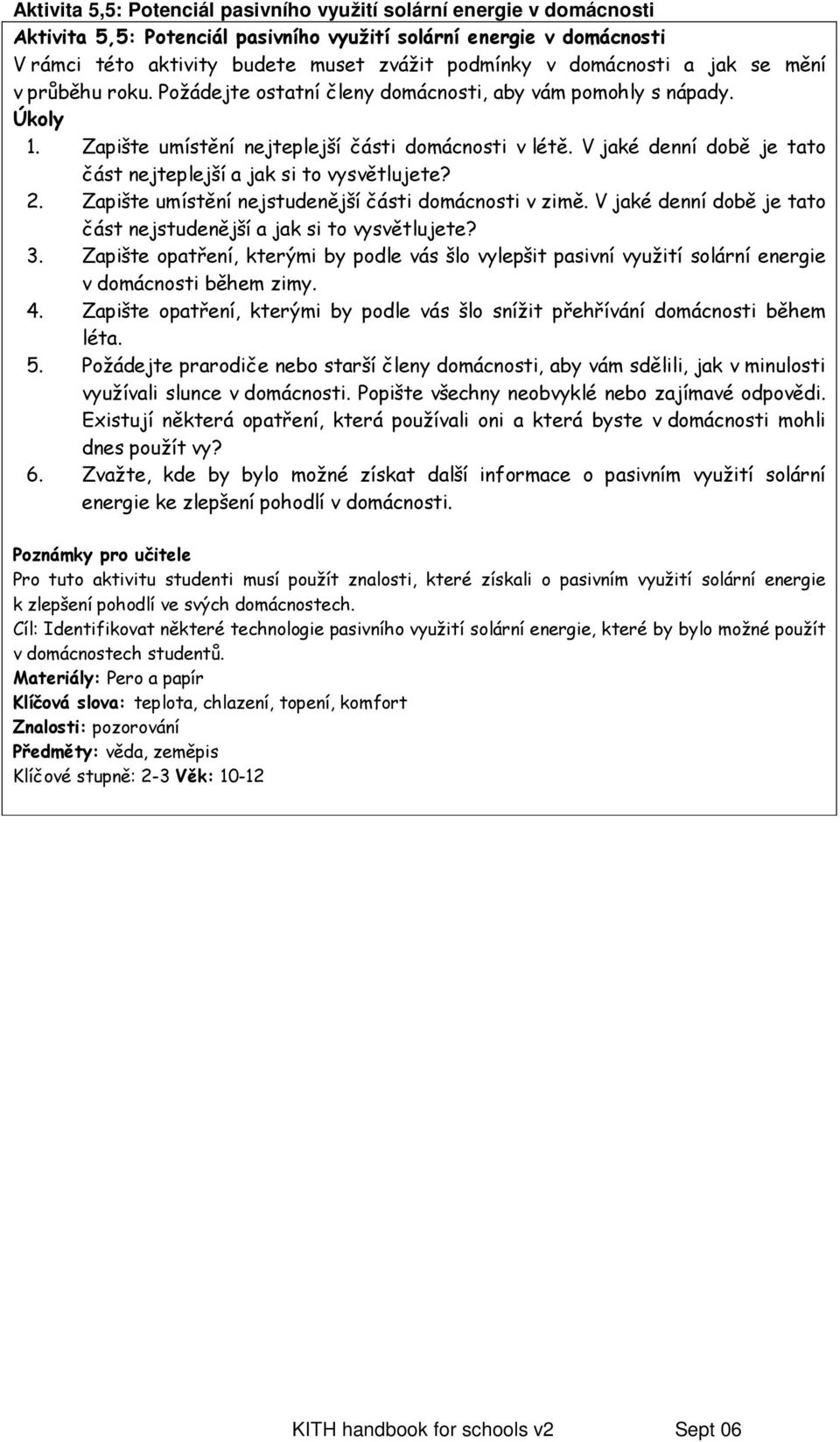 V jaké denní době je tato část nejteplejší a jak si to vysvětlujete? 2. Zapište umístění nejstudenější části domácnosti v zimě. V jaké denní době je tato část nejstudenější a jak si to vysvětlujete?