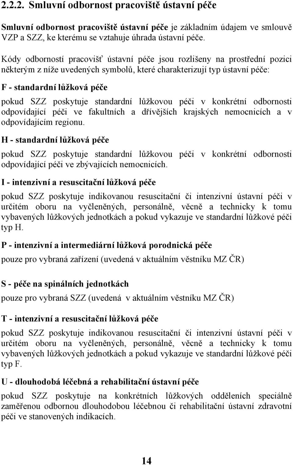 standardní lůžkovou péči v konkrétní odbornosti odpovídající péči ve fakultních a dřívějších krajských nemocnicích a v odpovídajícím regionu.