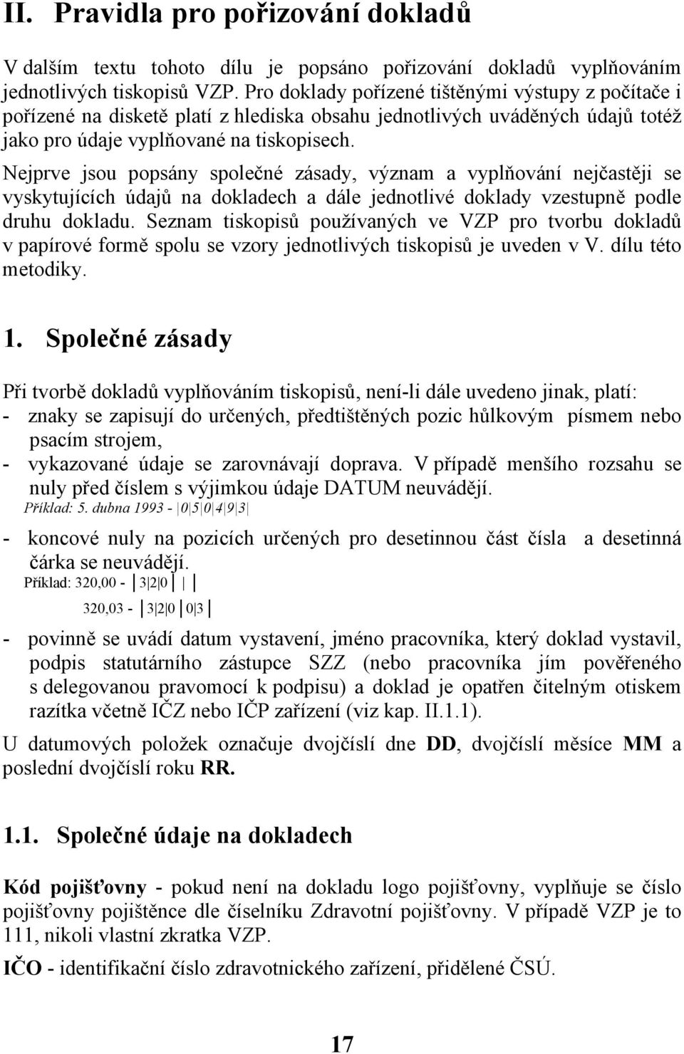 Nejprve jsou popsány společné zásady, význam a vyplňování nejčastěji se vyskytujících údajů na dokladech a dále jednotlivé doklady vzestupně podle druhu dokladu.