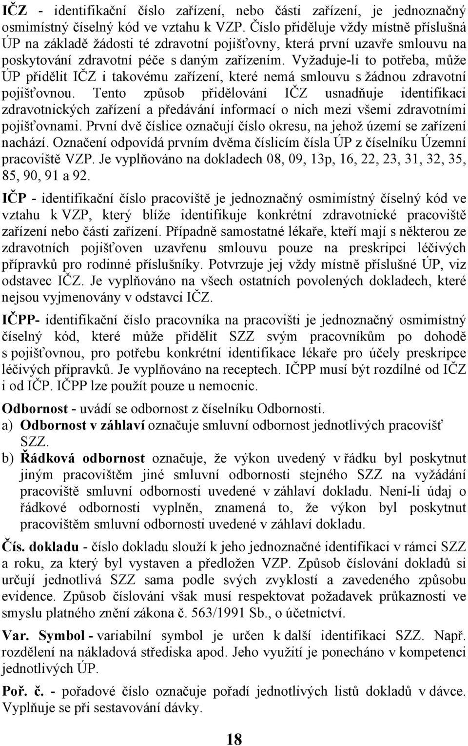 Vyžaduje-li to potřeba, může ÚP přidělit IČZ i takovému zařízení, které nemá smlouvu s žádnou zdravotní pojišťovnou.