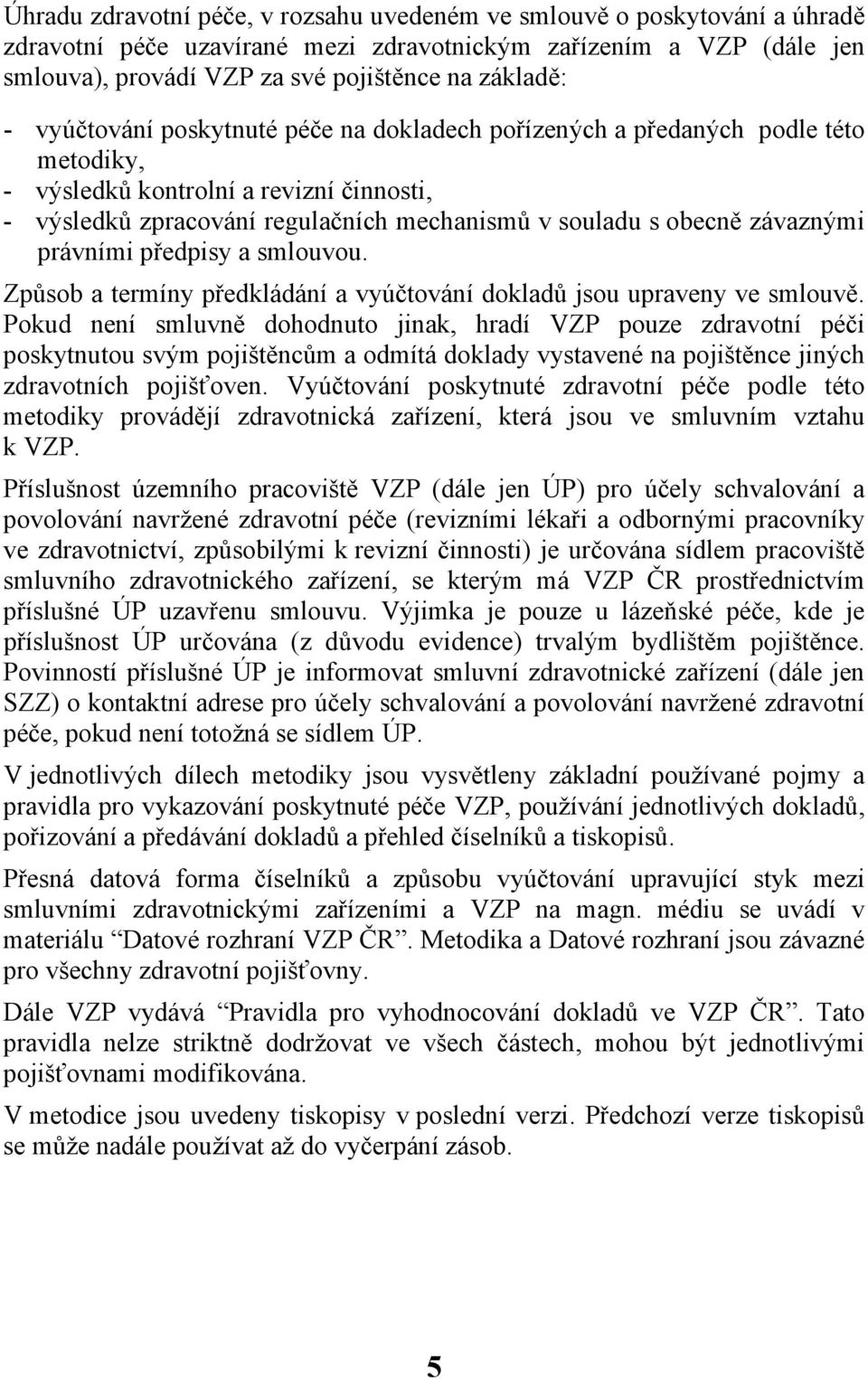 právními předpisy a smlouvou. Způsob a termíny předkládání a vyúčtování dokladů jsou upraveny ve smlouvě.