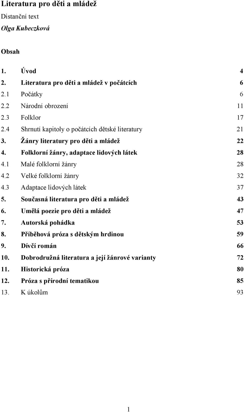 1 Malé folklorní žánry 28 4.2 Velké folklorní žánry 32 4.3 Adaptace lidových látek 37 5. Současná literatura pro děti a mládež 43 6. Umělá poezie pro děti a mládež 47 7.