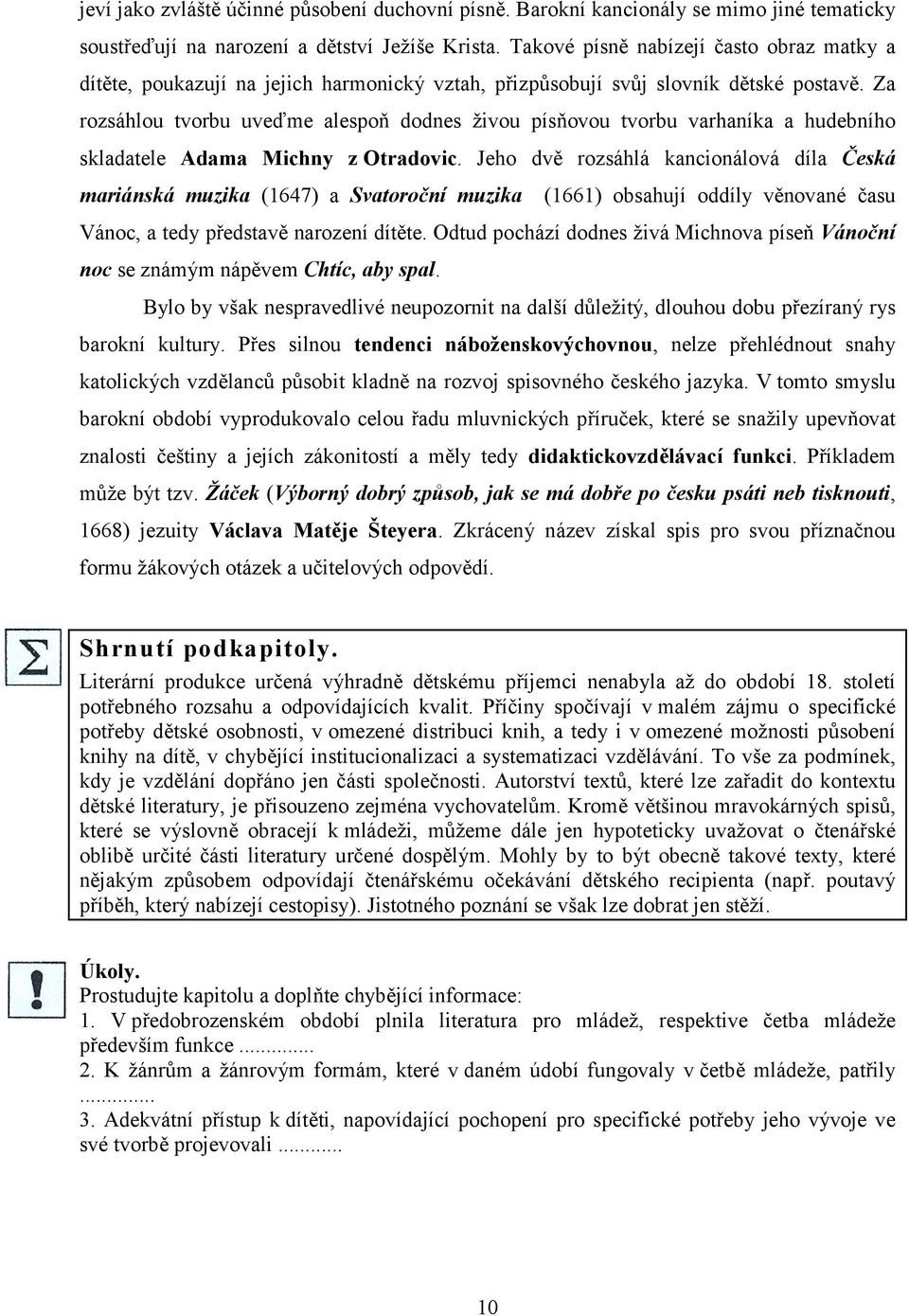 Za rozsáhlou tvorbu uveďme alespoň dodnes živou písňovou tvorbu varhaníka a hudebního skladatele Adama Michny z Otradovic.