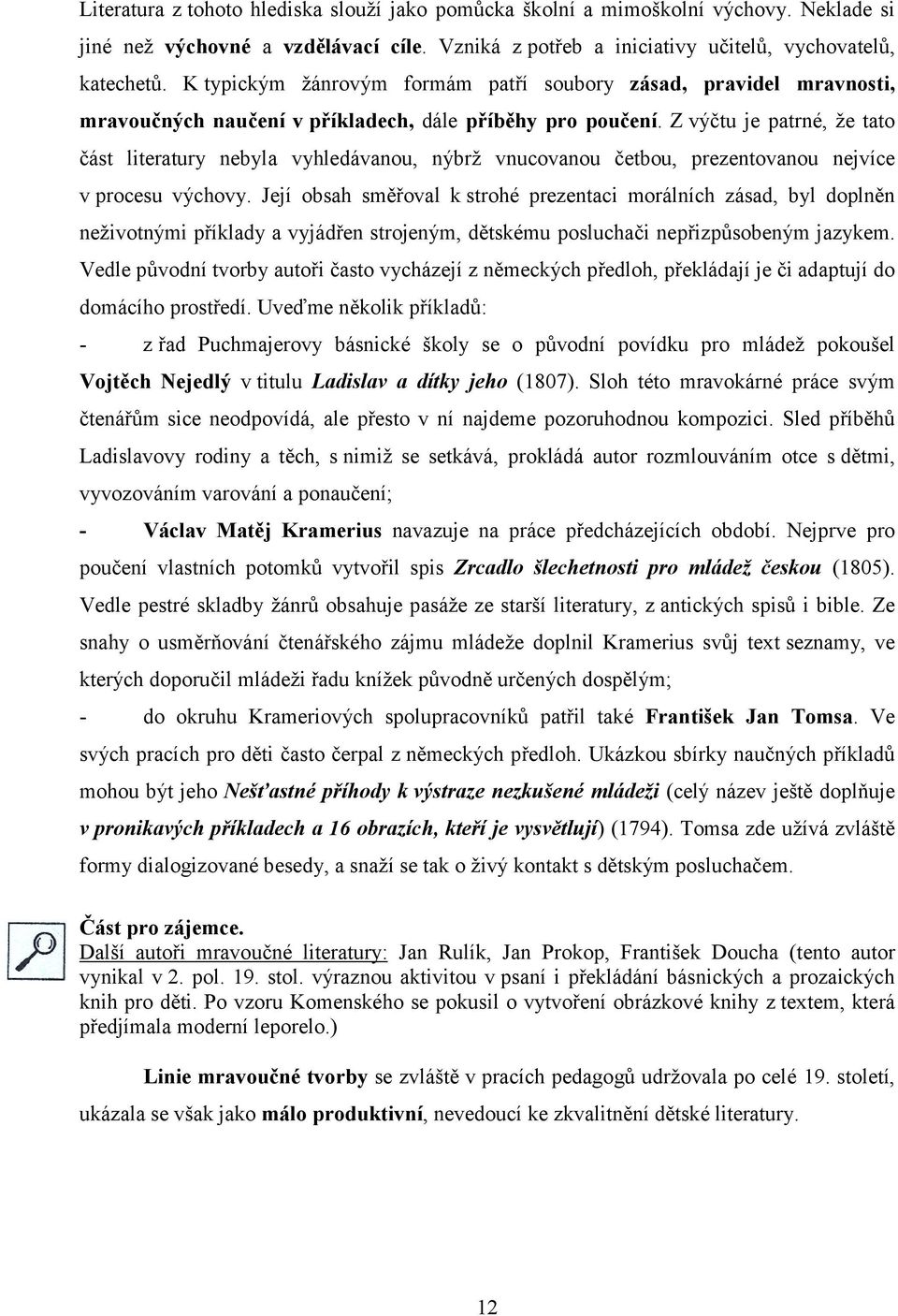 Z výčtu je patrné, že tato část literatury nebyla vyhledávanou, nýbrž vnucovanou četbou, prezentovanou nejvíce v procesu výchovy.