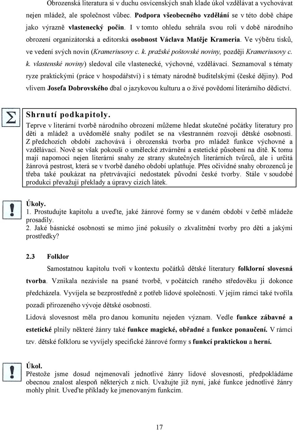 I v tomto ohledu sehrála svou roli v době národního obrození organizátorská a editorská osobnost Václava Matěje Krameria. Ve výběru tisků, ve vedení svých novin (Krameriusovy c. k.