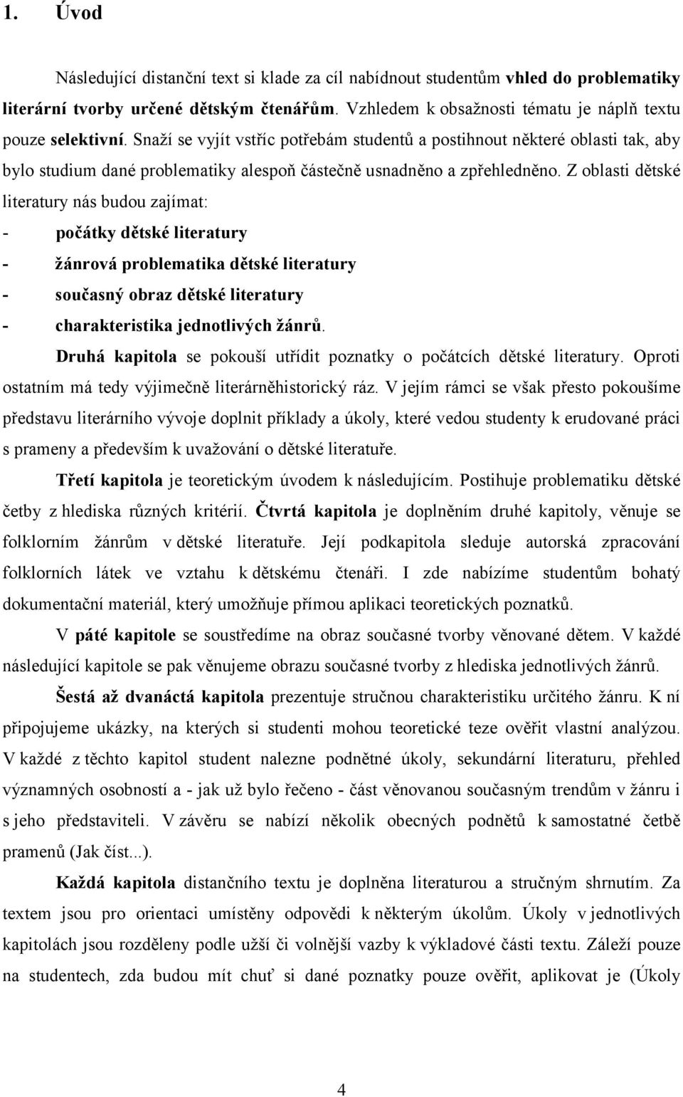 Z oblasti dětské literatury nás budou zajímat: - počátky dětské literatury - žánrová problematika dětské literatury - současný obraz dětské literatury - charakteristika jednotlivých žánrů.