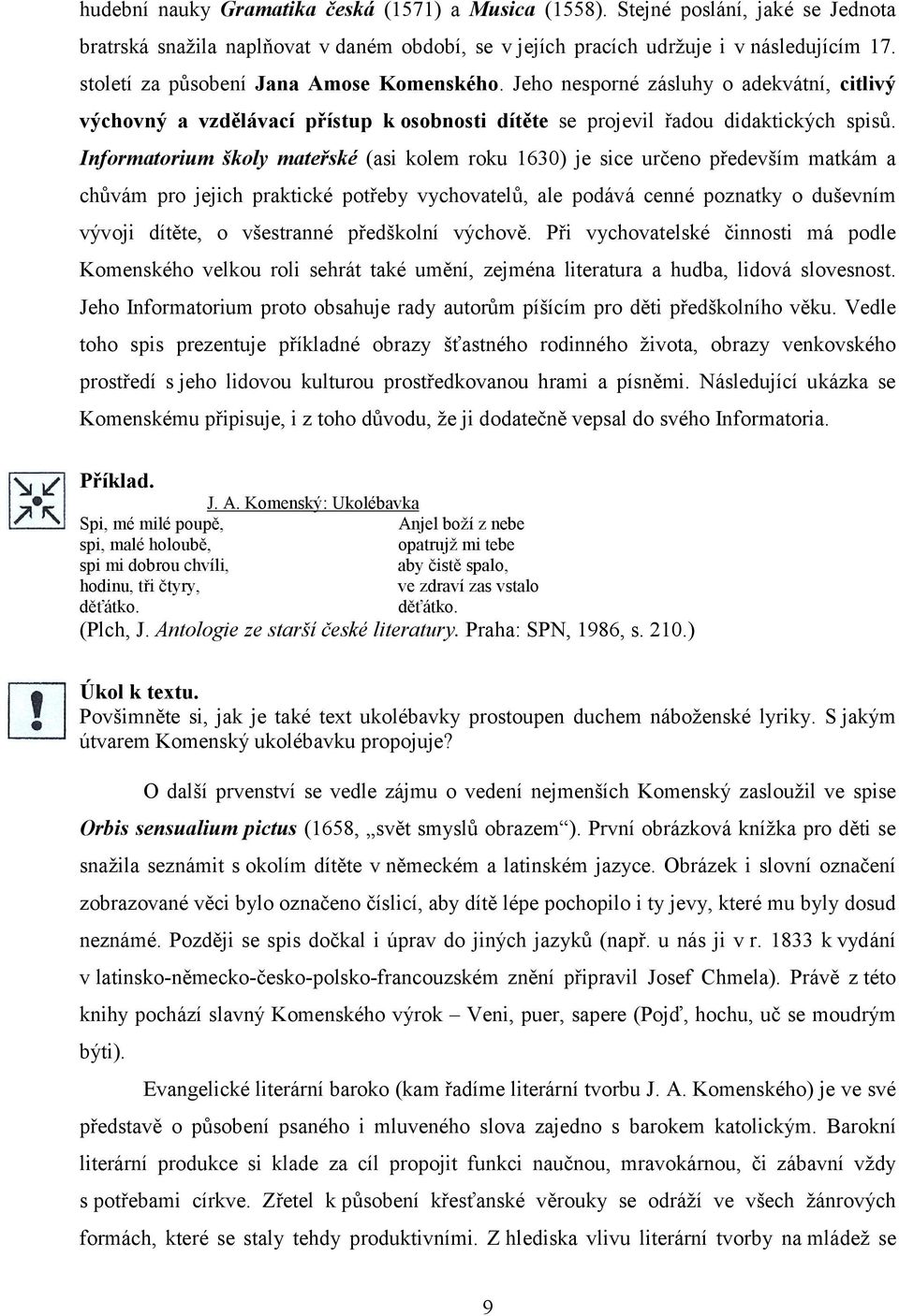 Informatorium školy mateřské (asi kolem roku 1630) je sice určeno především matkám a chůvám pro jejich praktické potřeby vychovatelů, ale podává cenné poznatky o duševním vývoji dítěte, o všestranné