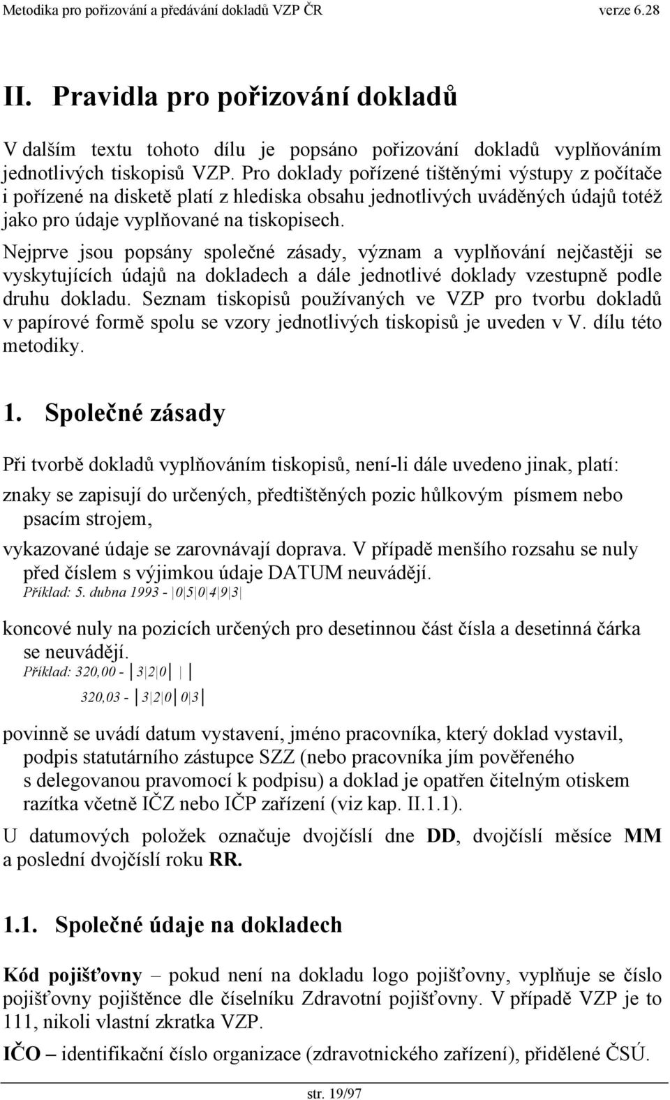 Nejprve jsou popsány společné zásady, význam a vyplňování nejčastěji se vyskytujících údajů na dokladech a dále jednotlivé doklady vzestupně podle druhu dokladu.