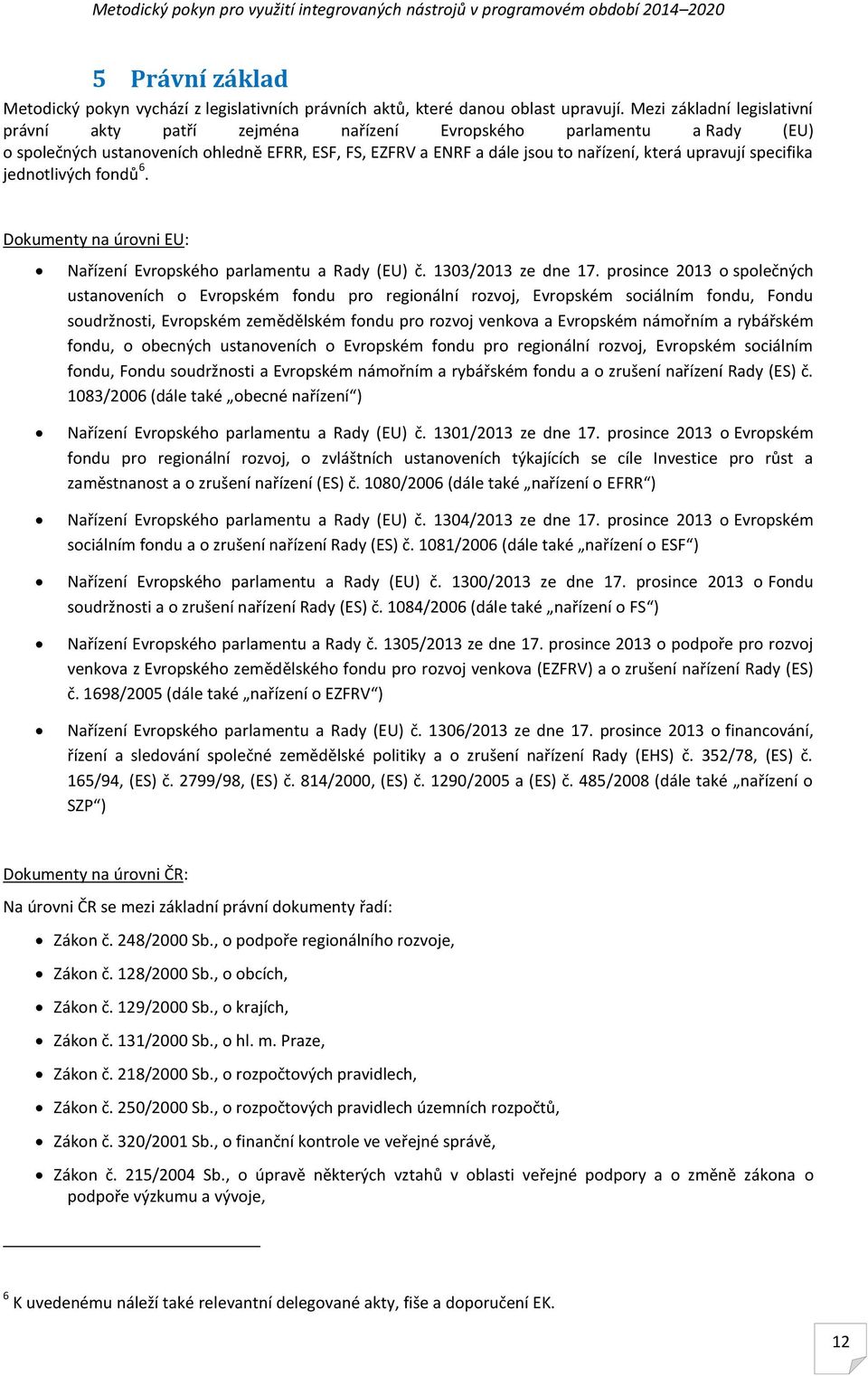 specifika jednotlivých fondů 6. Dokumenty na úrovni EU: Nařízení Evropského parlamentu a Rady (EU) č. 1303/2013 ze dne 17.