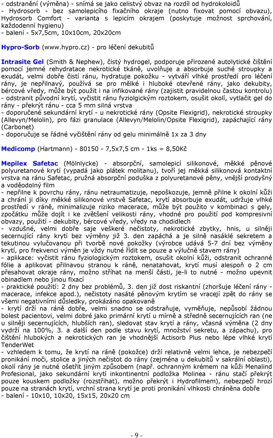 cz) - pro léčení dekubitů Intrasite Gel (Smith & Nephew), čistý hydrogel, podporuje přirozené autolytické čištění pomocí jemné rehydratace nekrotické tkáně, uvolňuje a absorbuje suché stroupky a