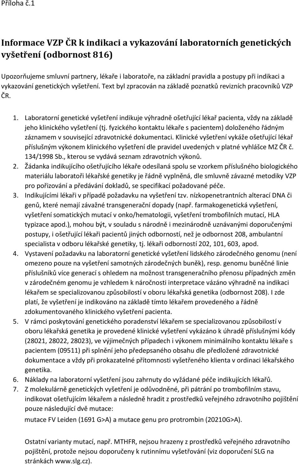 vykazování genetických vyšetření. Text byl zpracován na základě poznatků revizních pracovníků VZP ČR. 1.
