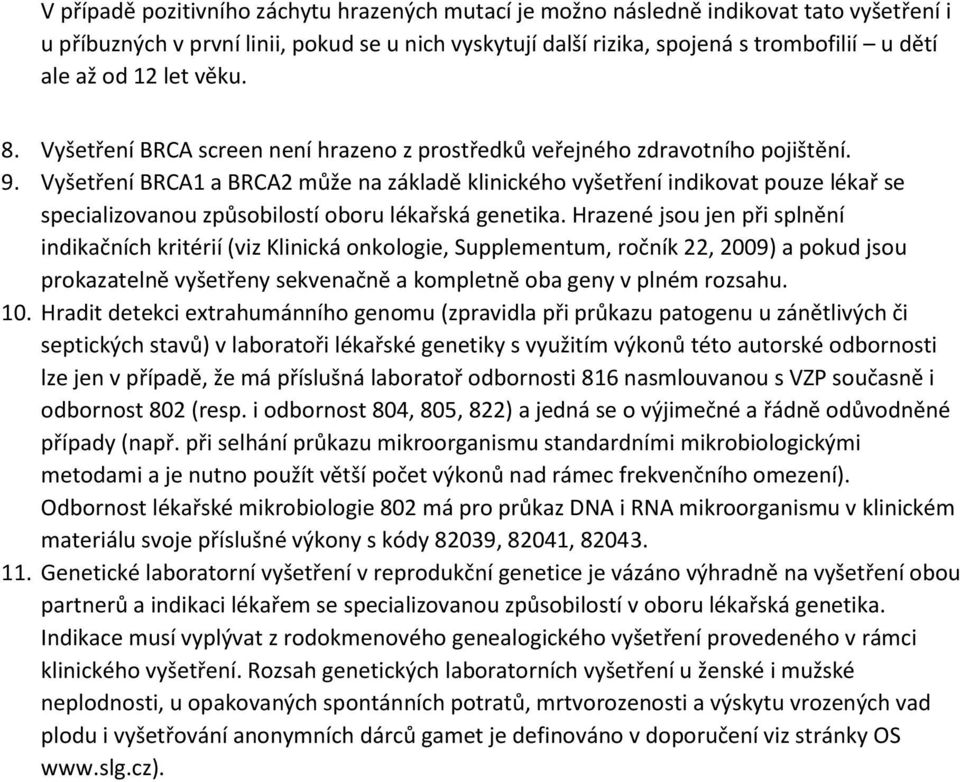 Vyšetření BRCA1 a BRCA2 může na základě klinického vyšetření indikovat pouze lékař se specializovanou způsobilostí oboru lékařská genetika.