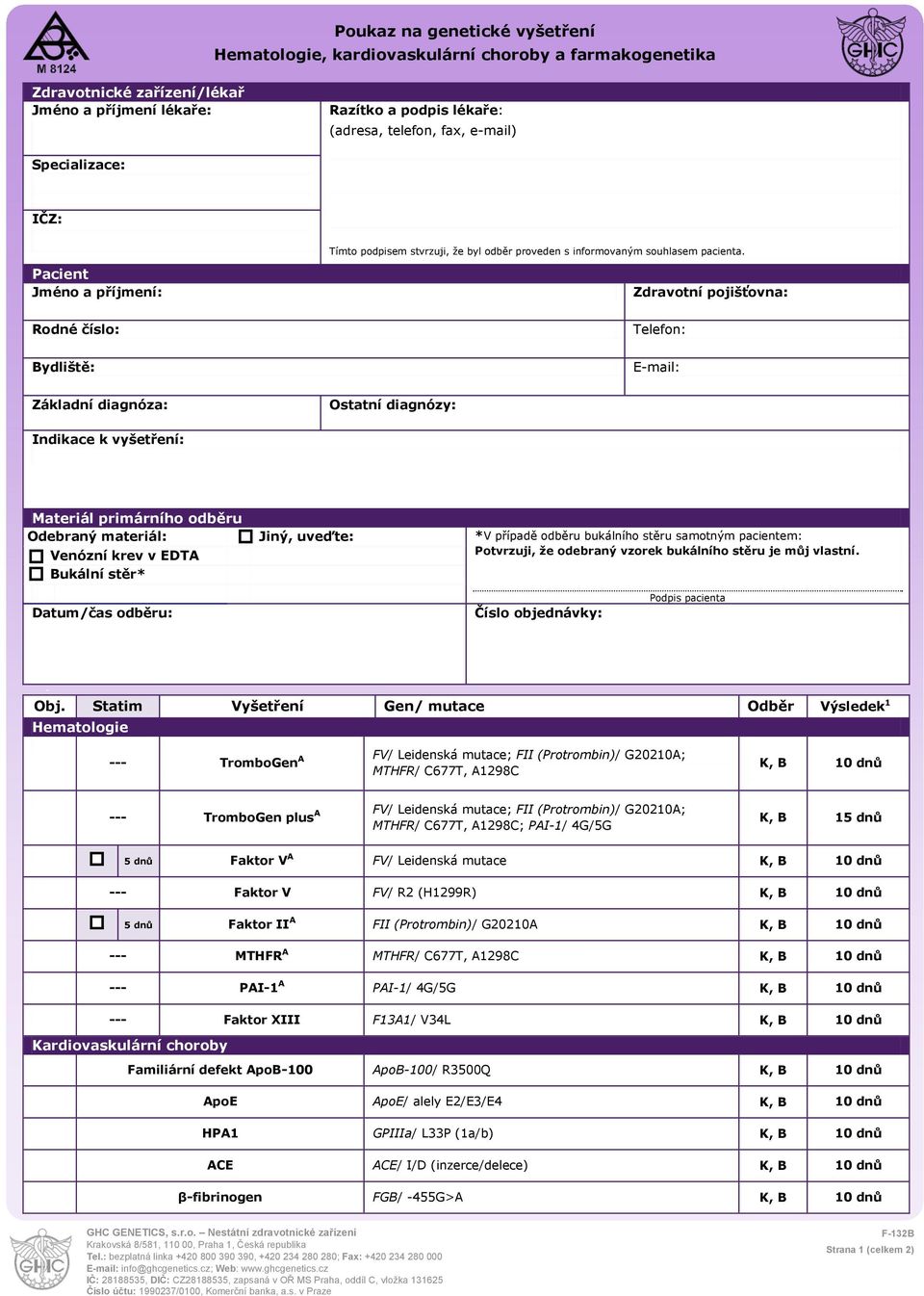 pod číslem M 8124 dle ČSN EN ISO 15189 Zdravotnické zařízení/lékař Jméno a příjmení lékaře: Razítko a podpis lékaře: (adresa, telefon, fax, e-mail) Specializace: IČZ: Tímto podpisem stvrzuji, že byl