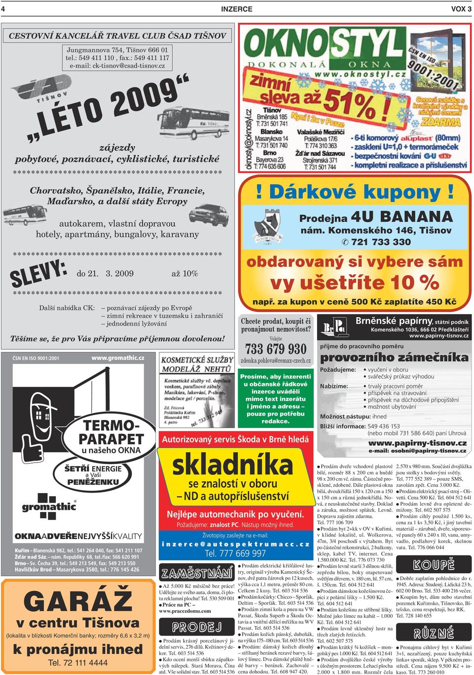 karavany slevy: do 21. 3. 2009 až 10% Další nabídka CK: poznávací zájezdy po Evropê zimní rekreace v tuzemsku i zahraniçí jednodenní lyžování Têšíme se, že pro Vás pþipravíme pþíjemnou dovolenou!