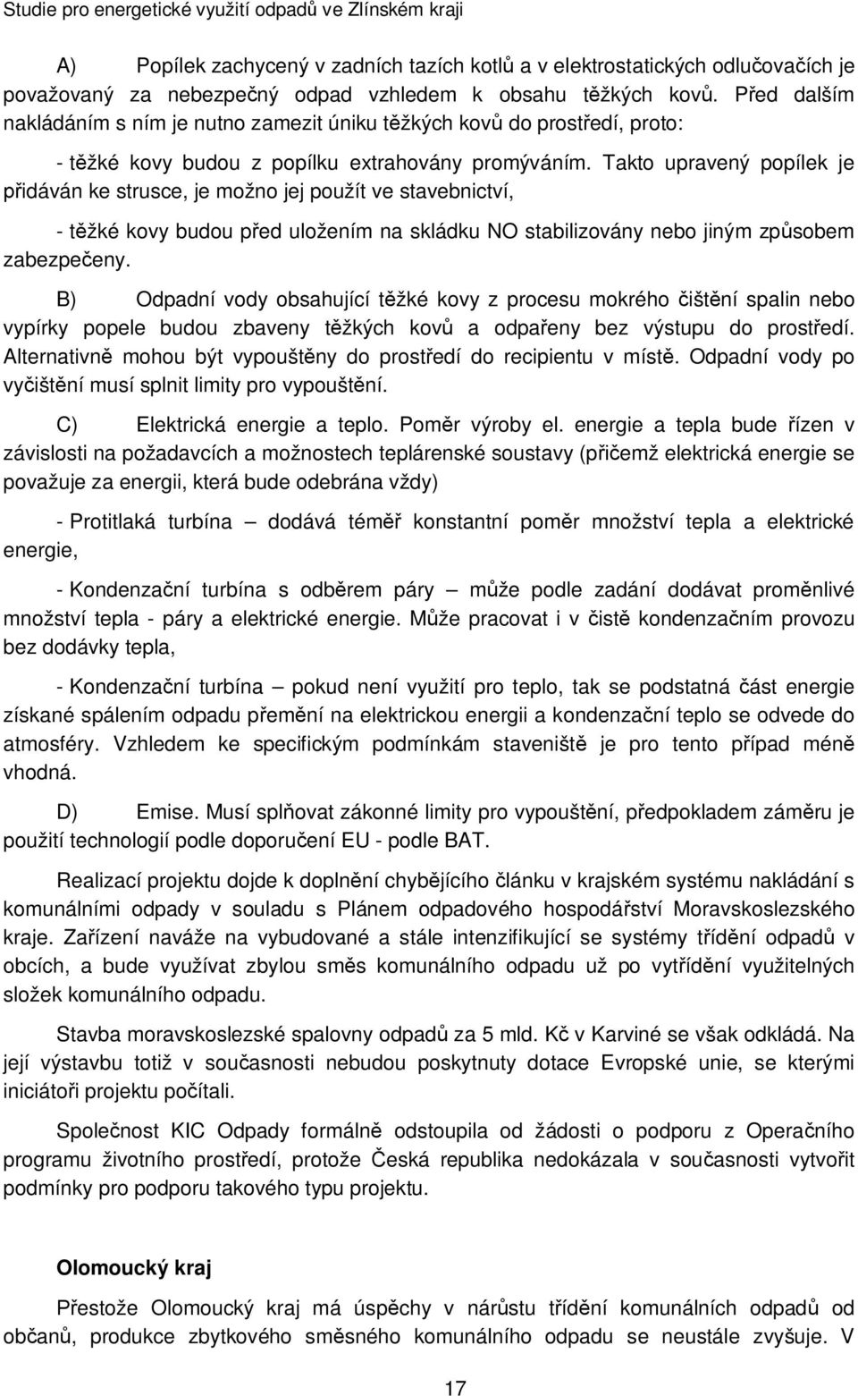 Takto upravený popílek je idáván ke strusce, je možno jej použít ve stavebnictví, - tžké kovy budou ped uložením na skládku NO stabilizovány nebo jiným zpsobem zabezpeeny.