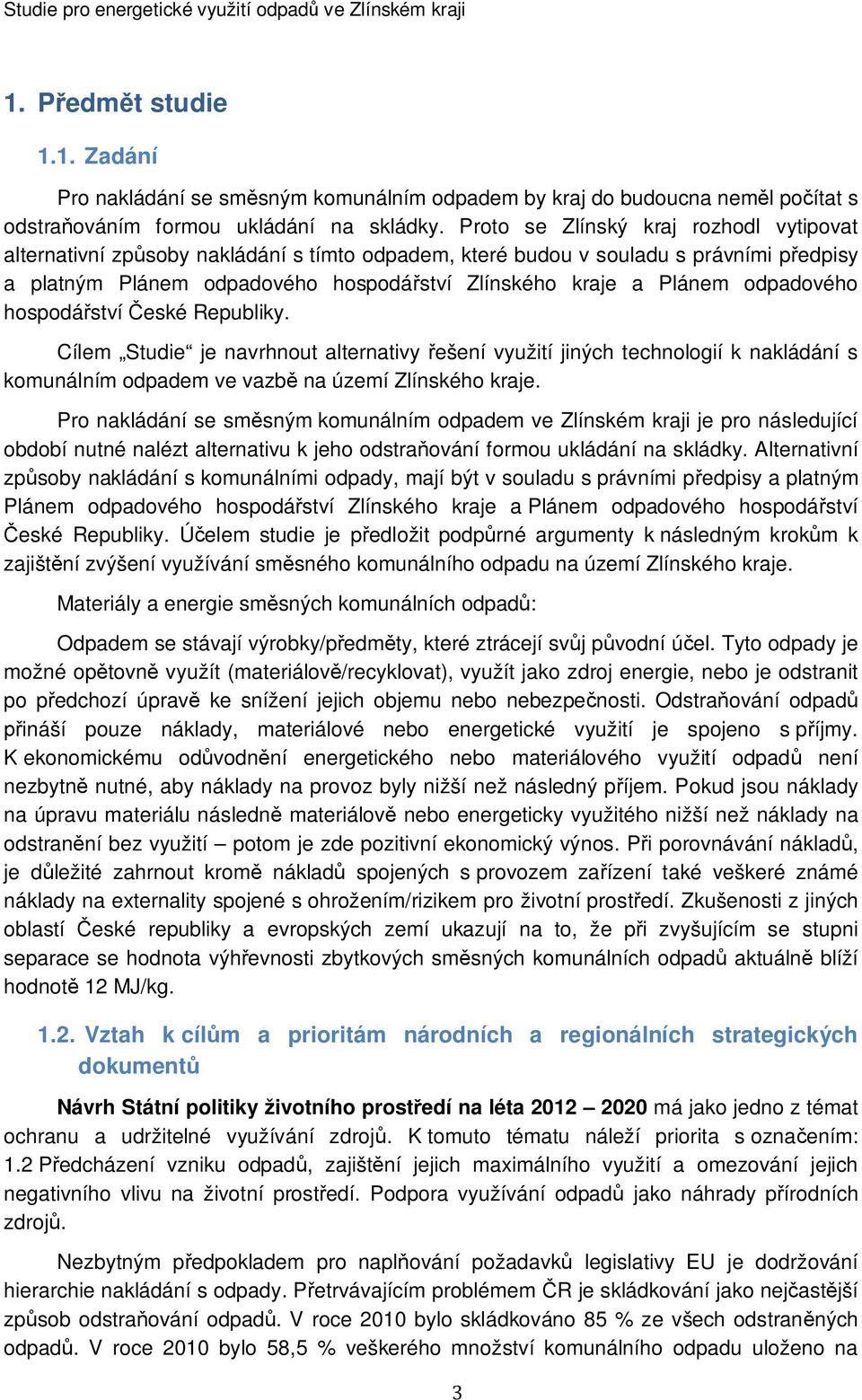 odpadového hospodáství eské Republiky. Cílem Studie je navrhnout alternativy ešení využití jiných technologií k nakládání s komunálním odpadem ve vazb na území Zlínského kraje.