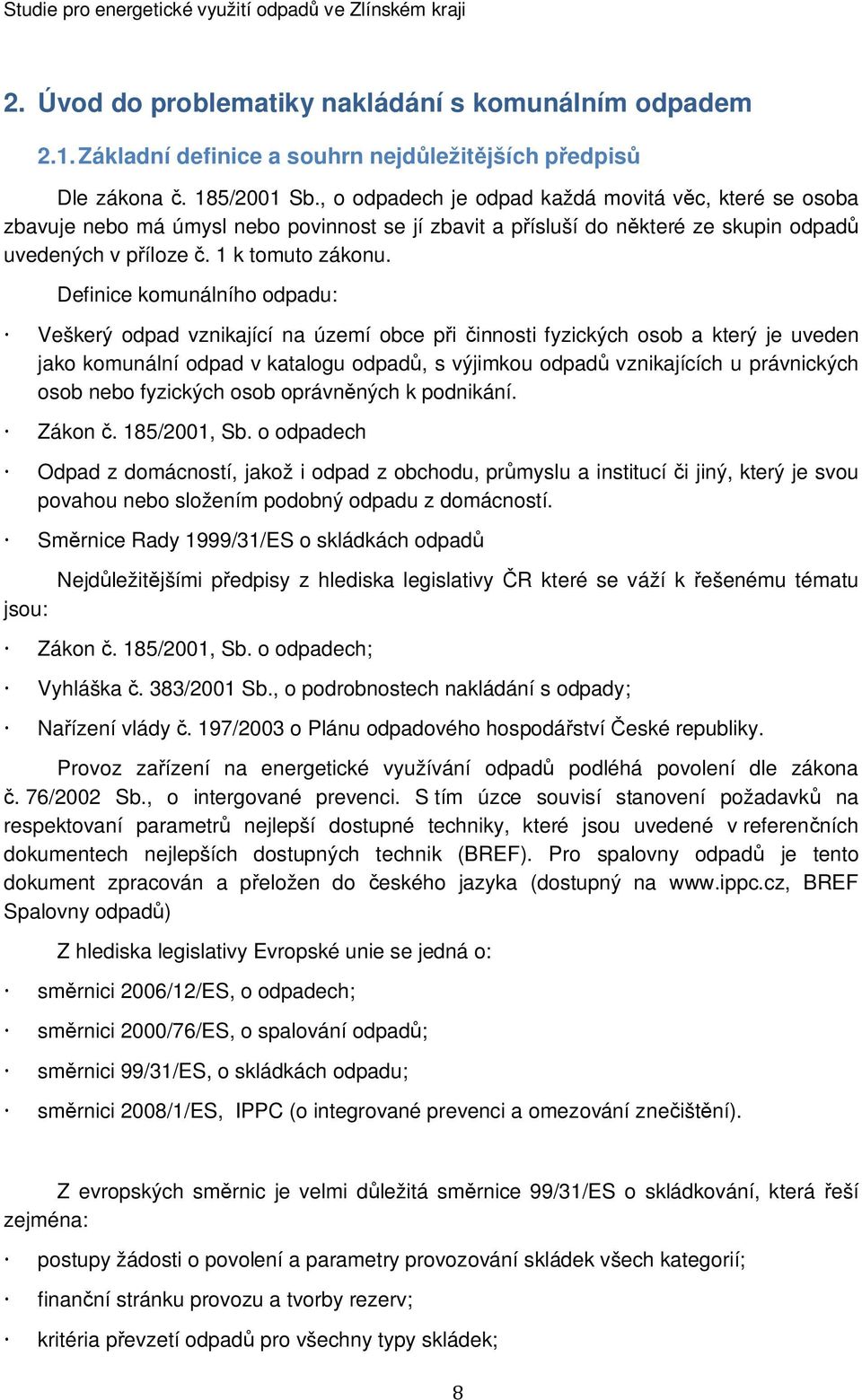 Definice komunálního odpadu: Veškerý odpad vznikající na území obce pi innosti fyzických osob a který je uveden jako komunální odpad v katalogu odpad, s výjimkou odpad vznikajících u právnických osob