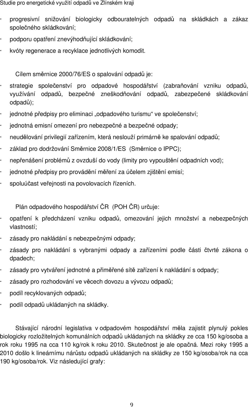 Cílem smrnice 2000/76/ES o spalování odpad je: strategie spoleenství pro odpadové hospodáství (zabraování vzniku odpad, využívání odpad, bezpené zneškodování odpad, zabezpeené skládkování odpad);