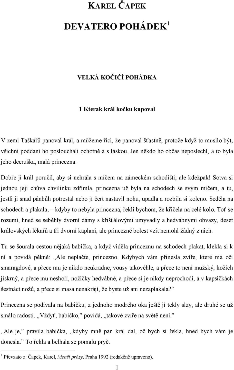 Sotva si jednou její chůva chvilinku zdřímla, princezna už byla na schodech se svým míčem, a tu, jestli ji snad pánbůh potrestal nebo jí čert nastavil nohu, upadla a rozbila si koleno.