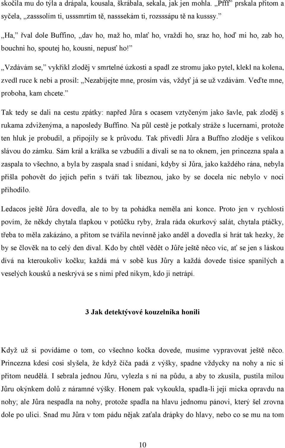 Vzdávám se, vykřikl zloděj v smrtelné úzkosti a spadl ze stromu jako pytel, klekl na kolena, zvedl ruce k nebi a prosil: Nezabíjejte mne, prosím vás, vždyť já se už vzdávám.