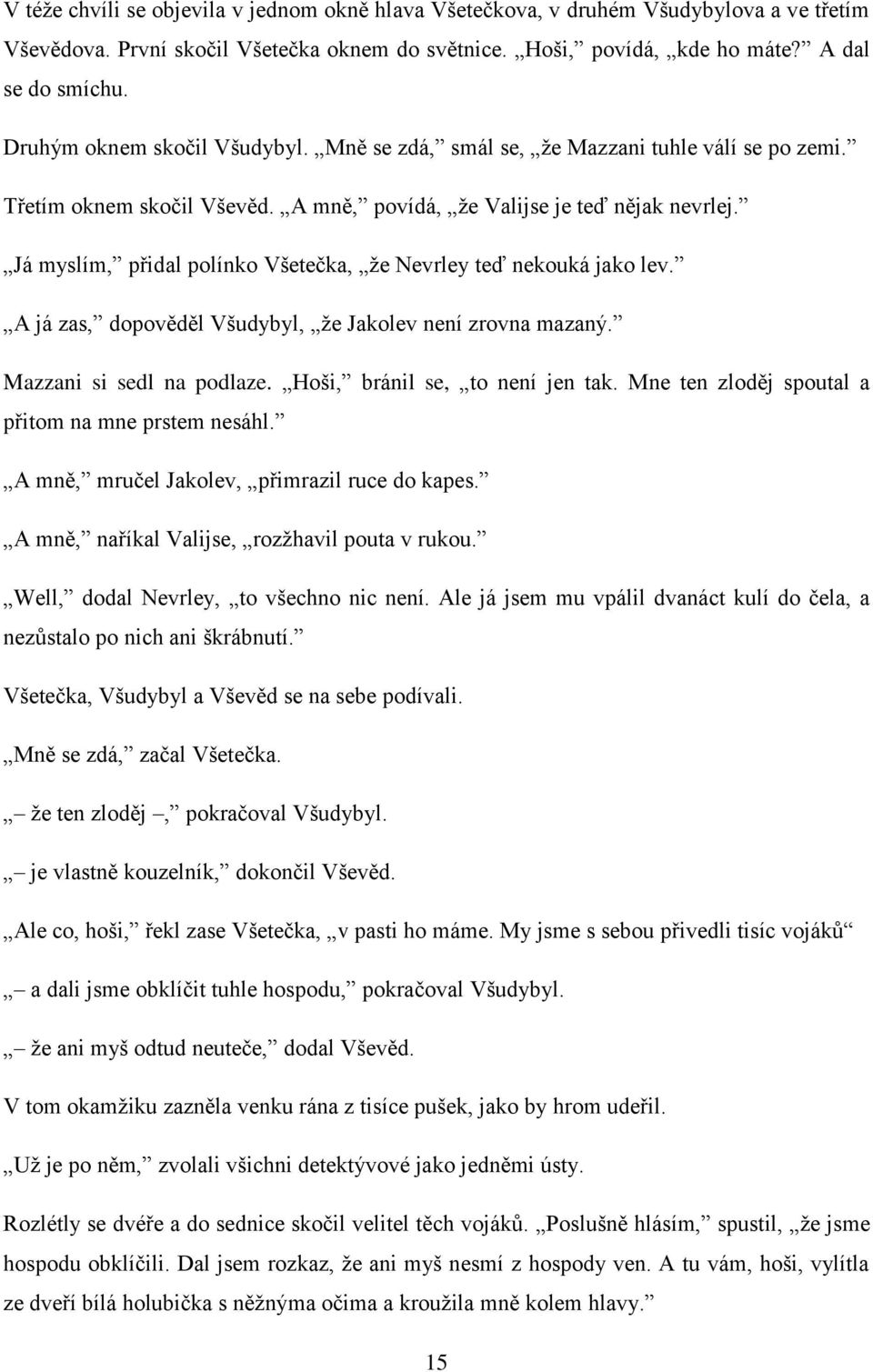 Já myslím, přidal polínko Všetečka, že Nevrley teď nekouká jako lev. A já zas, dopověděl Všudybyl, že Jakolev není zrovna mazaný. Mazzani si sedl na podlaze. Hoši, bránil se, to není jen tak.