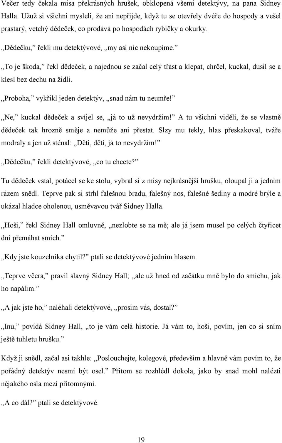 Dědečku, řekli mu detektývové, my asi nic nekoupíme. To je škoda, řekl dědeček, a najednou se začal celý třást a klepat, chrčel, kuckal, dusil se a klesl bez dechu na židli.