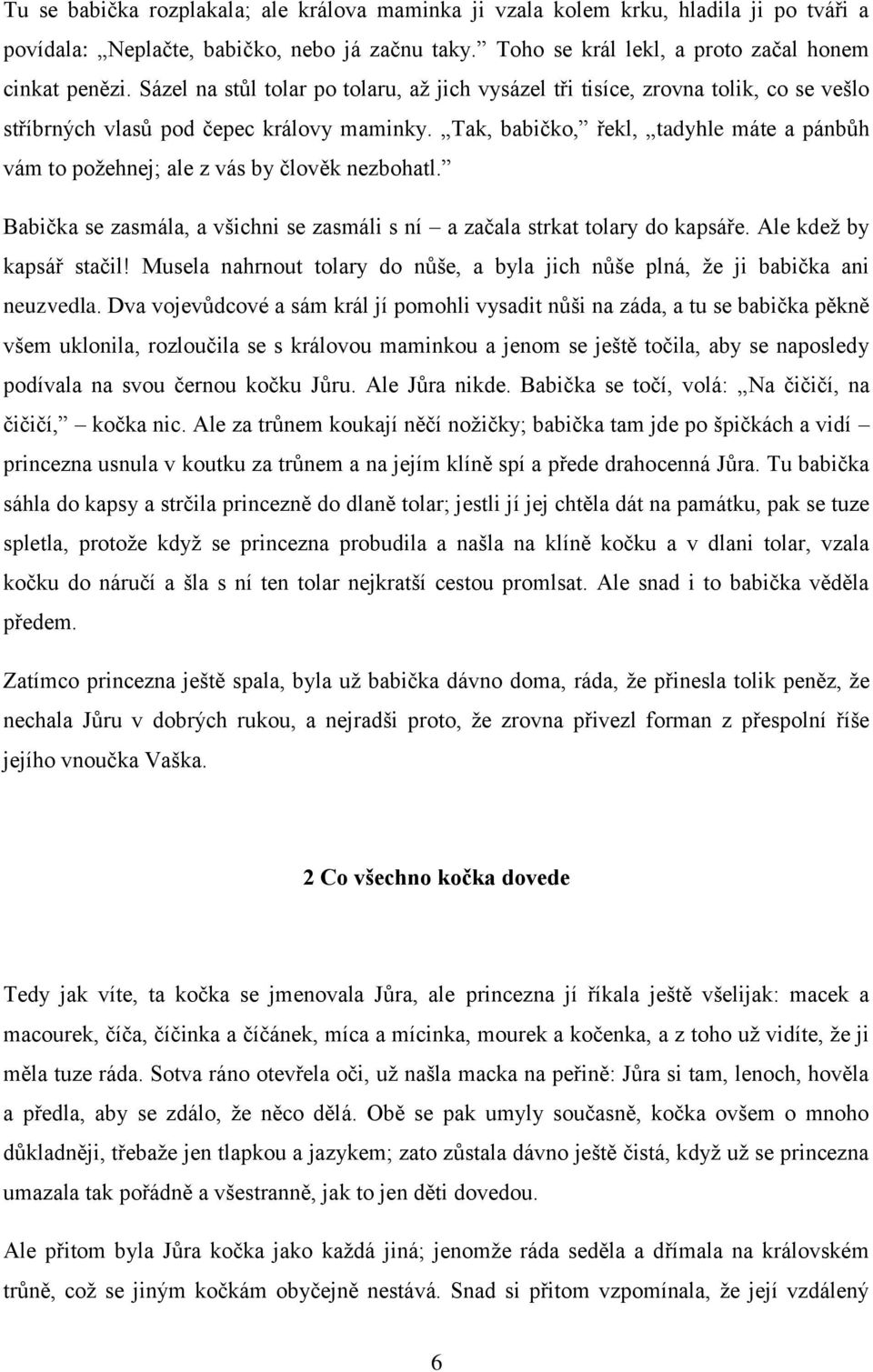 Tak, babičko, řekl, tadyhle máte a pánbůh vám to požehnej; ale z vás by člověk nezbohatl. Babička se zasmála, a všichni se zasmáli s ní a začala strkat tolary do kapsáře. Ale kdež by kapsář stačil!