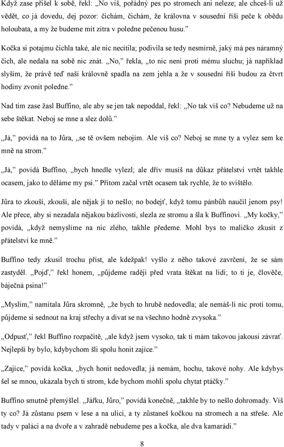 No, řekla, to nic není proti mému sluchu; já například slyším, že právě teď naší královně spadla na zem jehla a že v sousední říši budou za čtvrt hodiny zvonit poledne.