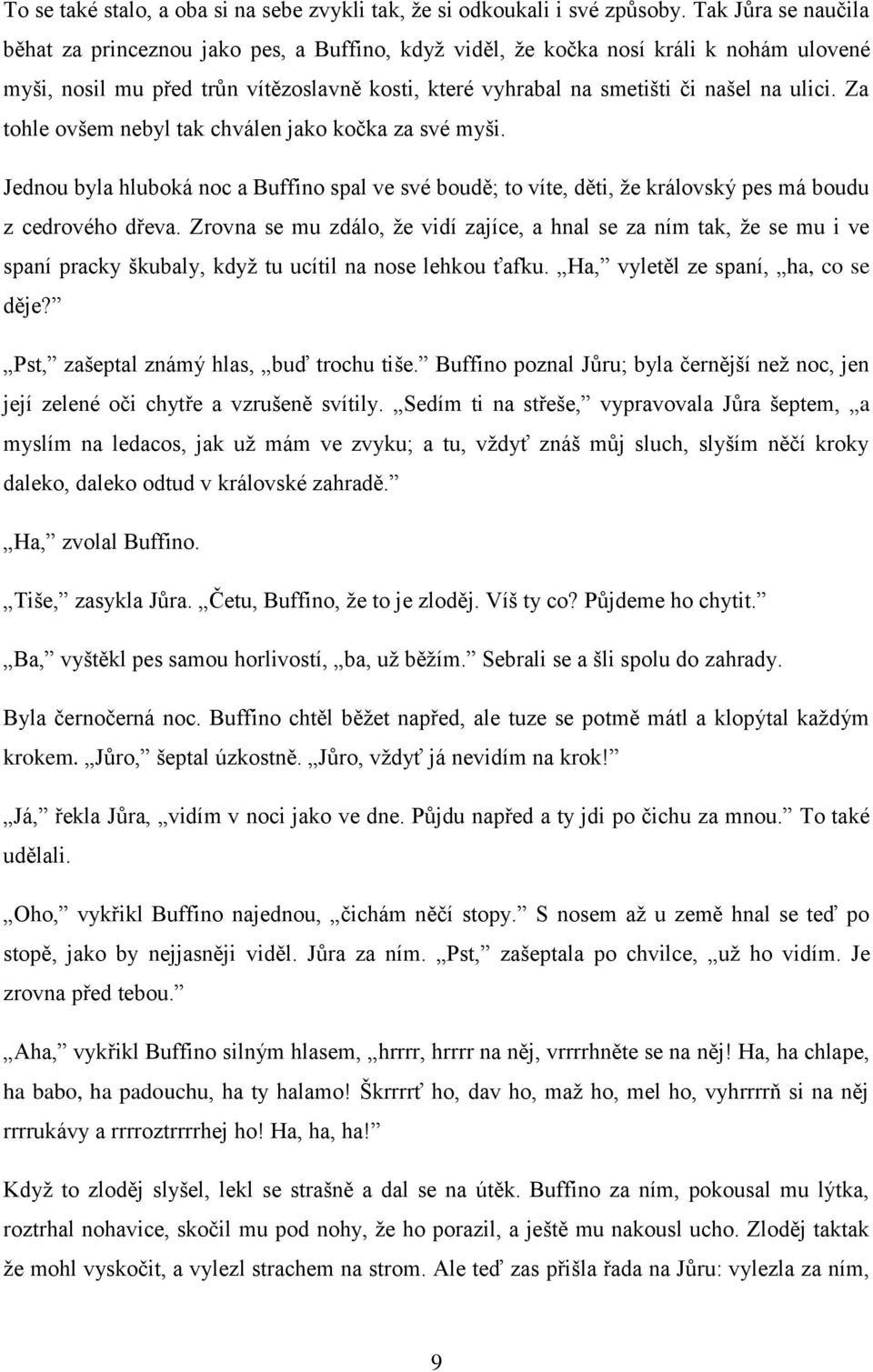 Za tohle ovšem nebyl tak chválen jako kočka za své myši. Jednou byla hluboká noc a Buffino spal ve své boudě; to víte, děti, že královský pes má boudu z cedrového dřeva.