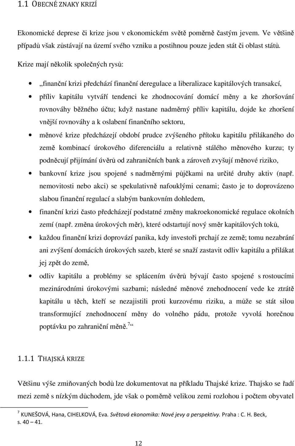 rovnováhy běžného účtu; když nastane nadměrný příliv kapitálu, dojde ke zhoršení vnější rovnováhy a k oslabení finančního sektoru, měnové krize předcházejí období prudce zvýšeného přítoku kapitálu