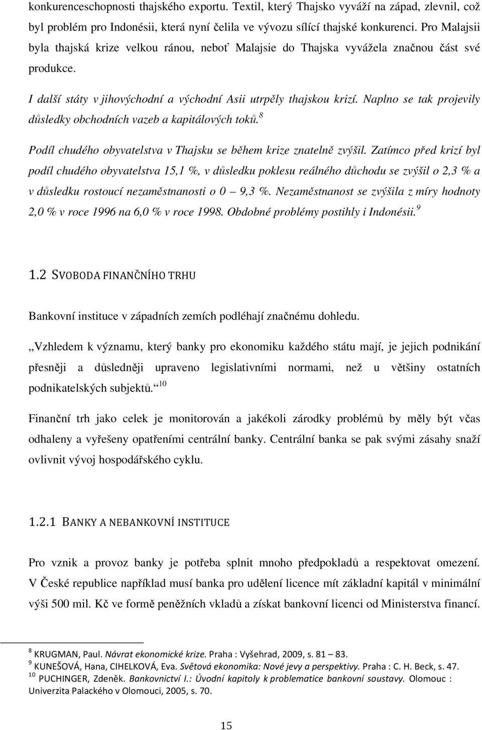 Naplno se tak projevily důsledky obchodních vazeb a kapitálových toků. 8 Podíl chudého obyvatelstva v Thajsku se během krize znatelně zvýšil.