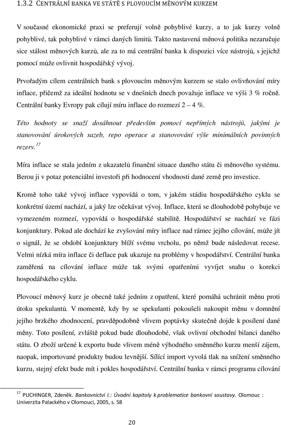 Prvořadým cílem centrálních bank s plovoucím měnovým kurzem se stalo ovlivňování míry inflace, přičemž za ideální hodnotu se v dnešních dnech považuje inflace ve výši 3 % ročně.