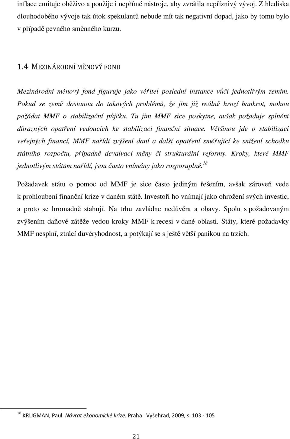 4 MEZINÁRODNÍ MĚNOVÝ FOND Mezinárodní měnový fond figuruje jako věřitel poslední instance vůči jednotlivým zemím.