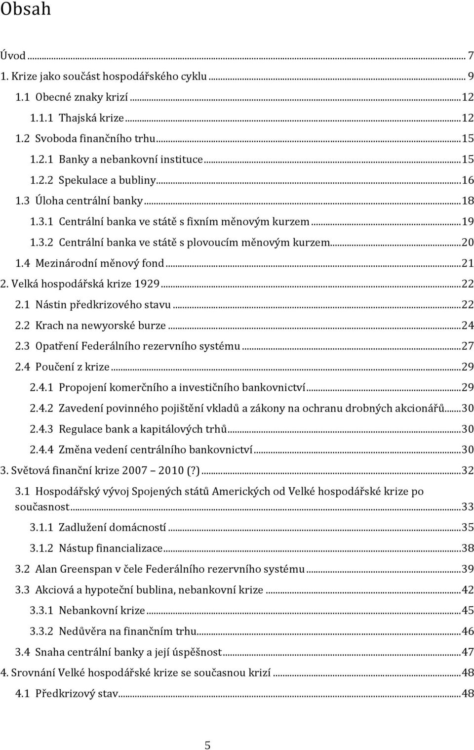 Velká hospodářská krize 1929... 22 2.1 Nástin předkrizového stavu... 22 2.2 Krach na newyorské burze... 24 2.3 Opatření Federálního rezervního systému... 27 2.4 Poučení z krize... 29 2.4.1 Propojení komerčního a investičního bankovnictví.