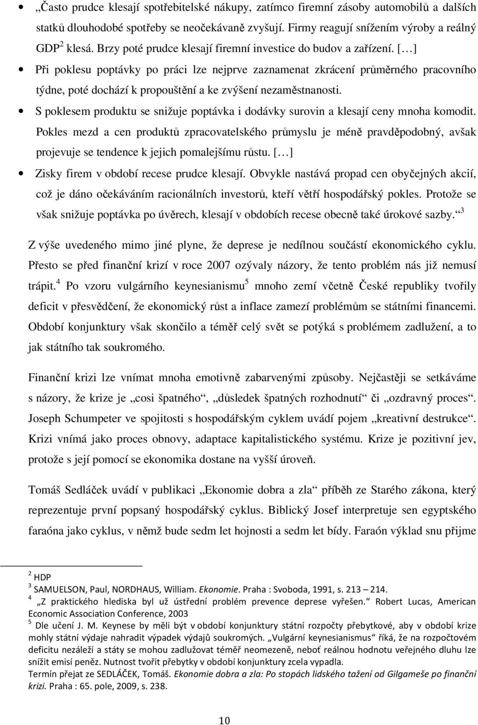 [ ] Při poklesu poptávky po práci lze nejprve zaznamenat zkrácení průměrného pracovního týdne, poté dochází k propouštění a ke zvýšení nezaměstnanosti.