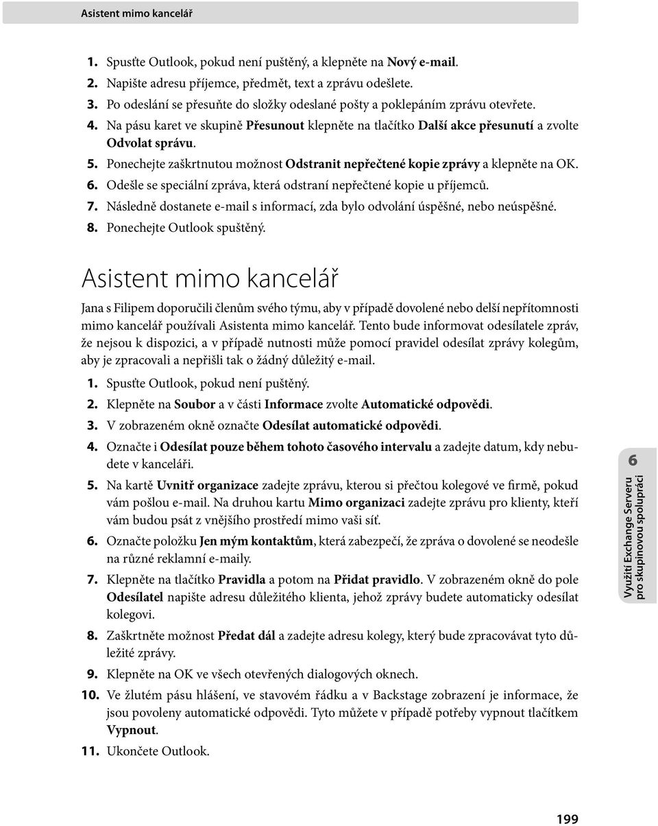 Ponechejte zaškrtnutou možnost Odstranit nepřečtené kopie zprávy a klepněte na OK. 6. Odešle se speciální zpráva, která odstraní nepřečtené kopie u příjemců. 7.