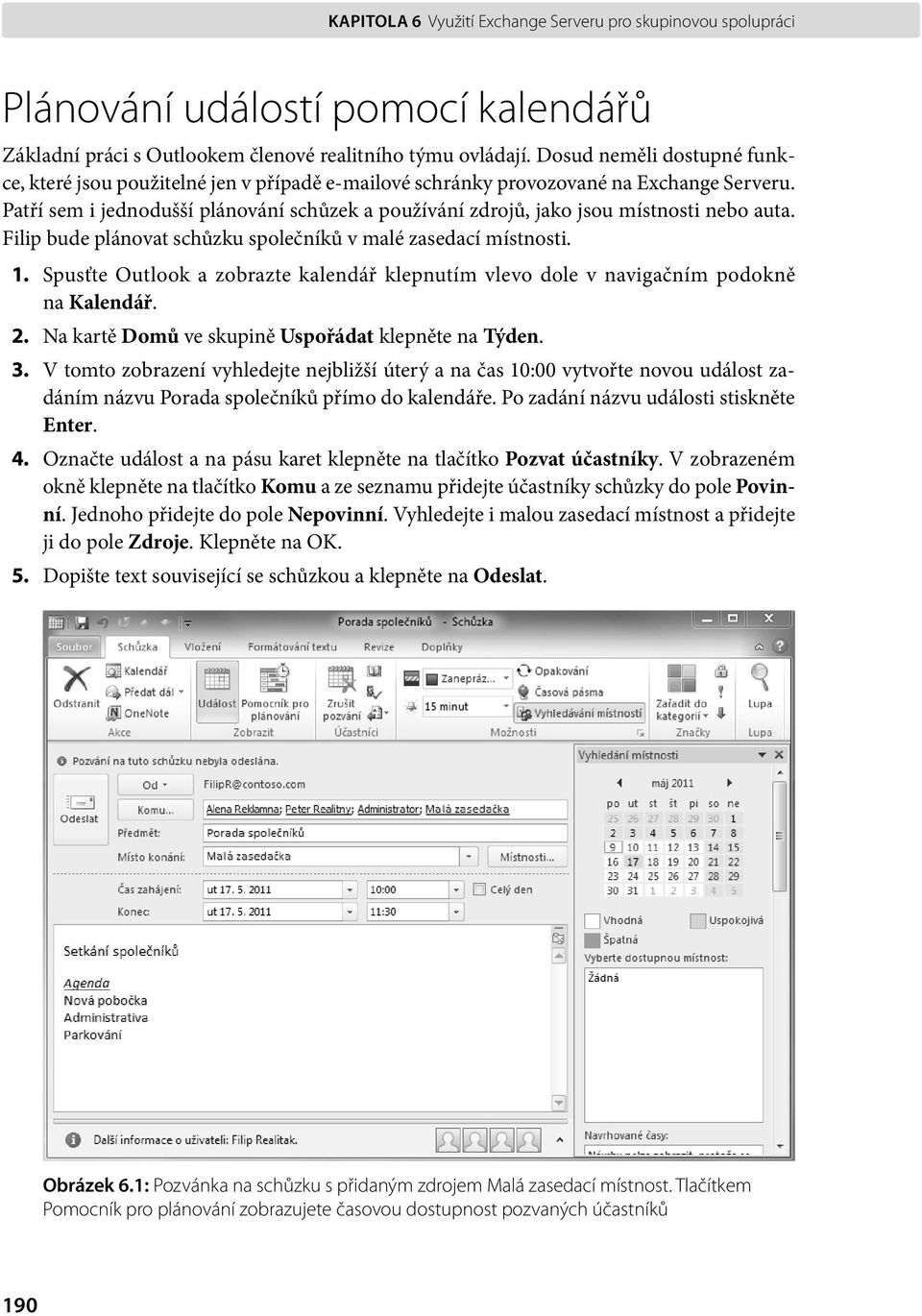 Patří sem i jednodušší plánování schůzek a používání zdrojů, jako jsou místnosti nebo auta. Filip bude plánovat schůzku společníků v malé zasedací místnosti. 1.