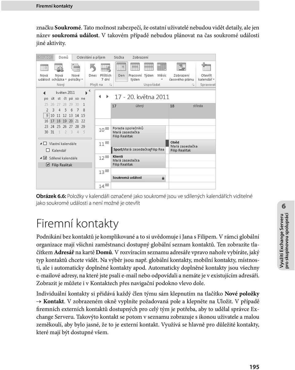6: Položky v kalendáři označené jako soukromé jsou ve sdílených kalendářích viditelné jako soukromé události a není možné je otevřít Firemní kontakty Podnikání bez kontaktů je komplikované a to si