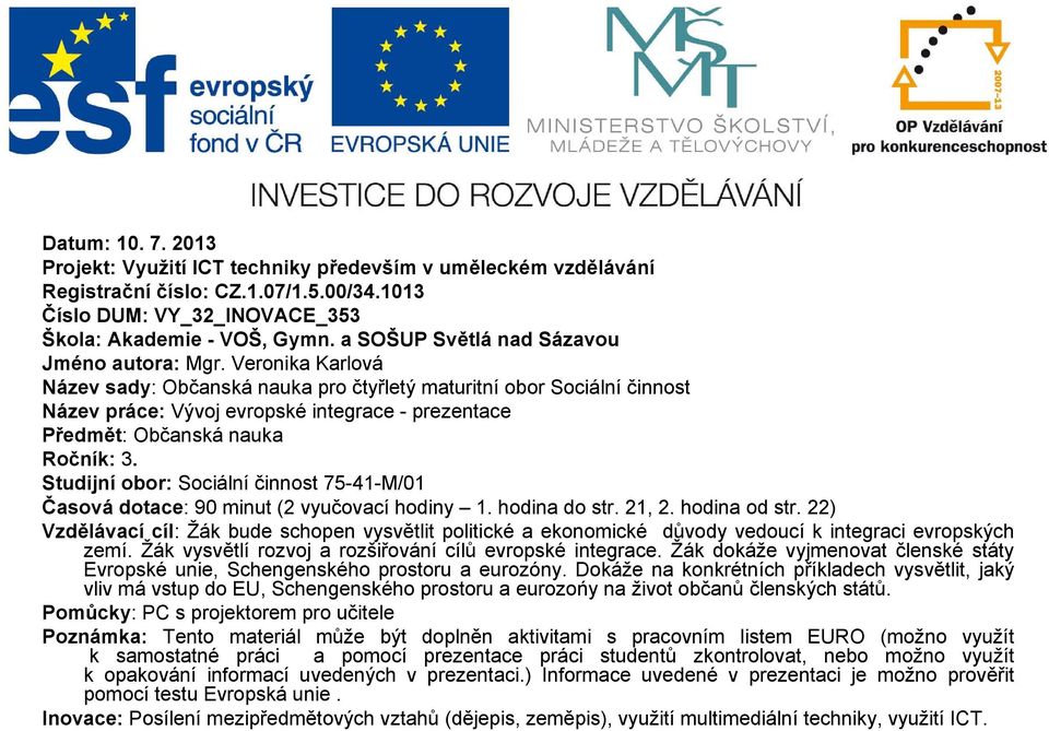 Veronika Karlová Název sady: Občanská nauka pro čtyřletý maturitní obor Sociální činnost Název práce: Vývoj evropské integrace - prezentace Předmět: Občanská nauka Ročník: 3.