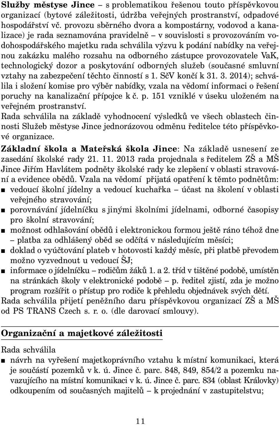 zakázku malého rozsahu na odborného zástupce provozovatele VaK, technologický dozor a poskytování odborných služeb (současné smluvní vztahy na zabezpečení těchto činností s 1. SčV končí k 31